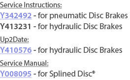 Service Instructions: Y342492 - for pneumatic Disc Brakes Y413231 - for hydraulic Disc Brakes Up2Date: Y410576 - for ...